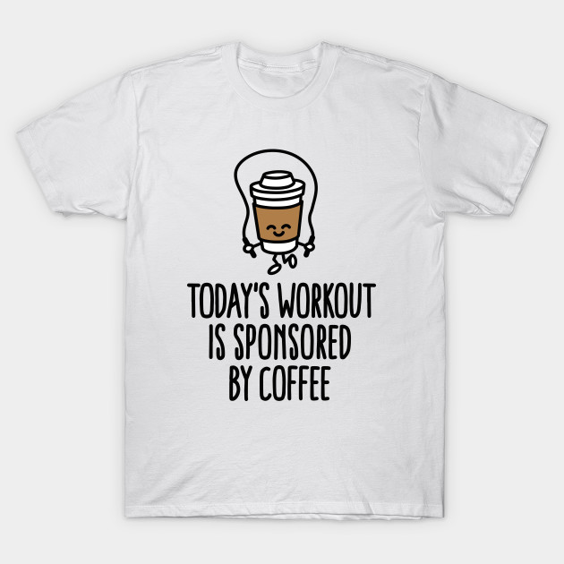 Today's workout is sponsored by aoffee T-Shirt-TOZ